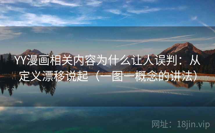 YY漫画相关内容为什么让人误判：从定义漂移说起（一图一概念的讲法）