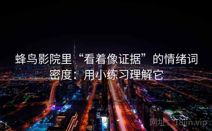 蜂鸟影院里“看着像证据”的情绪词密度：用小练习理解它