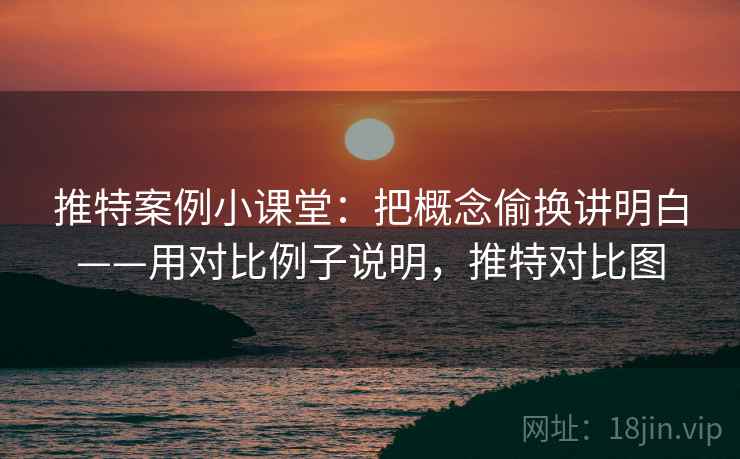 推特案例小课堂：把概念偷换讲明白——用对比例子说明，推特对比图