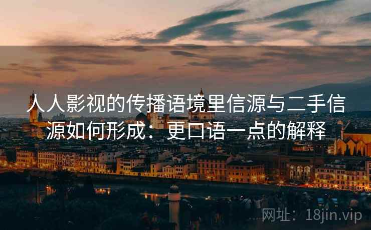 人人影视的传播语境里信源与二手信源如何形成：更口语一点的解释