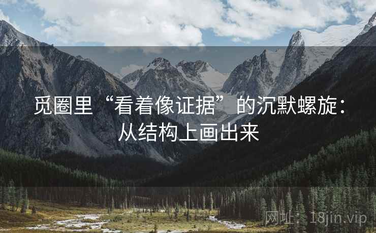 觅圈里“看着像证据”的沉默螺旋：从结构上画出来